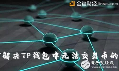 如何解决TP钱包中无法交易币的问题