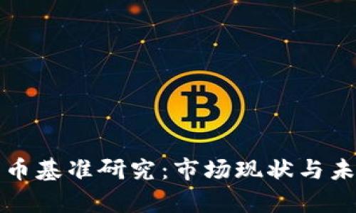 全球加密货币基准研究：市场现状与未来趋势分析