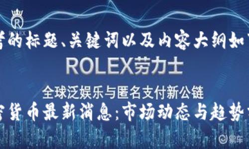 思考的标题、关键词以及内容大纲如下：


加密货币最新消息：市场动态与趋势分析