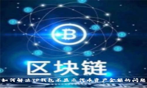 如何解决TP钱包不显示代币资产金额的问题