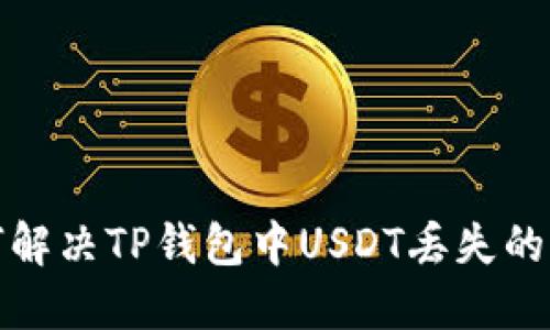 如何解决TP钱包中USDT丢失的问题