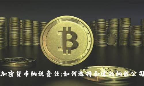 加密货币纳税责任：如何选择合适的纳税公司