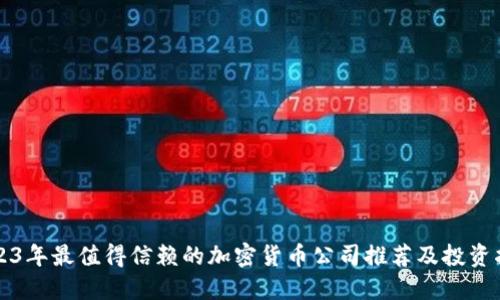 2023年最值得信赖的加密货币公司推荐及投资指南