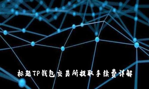 标题TP钱包交易所提取手续费详解