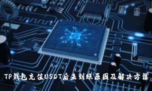 TP钱包充值USDT后未到账原因及解决方法