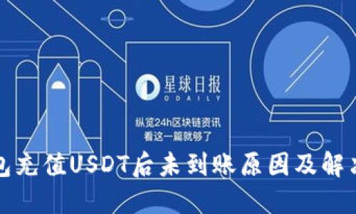 TP钱包充值USDT后未到账原因及解决方法