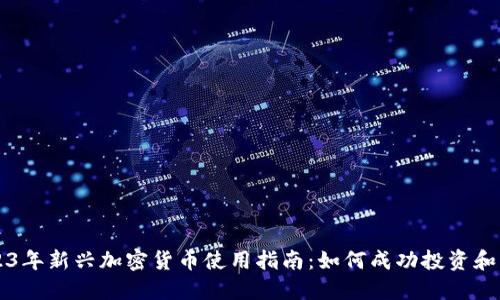 2023年新兴加密货币使用指南：如何成功投资和交易