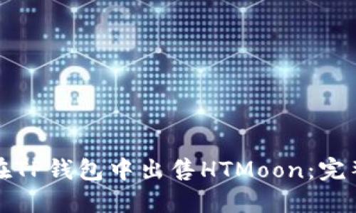 如何在TP钱包中出售HTMoon：完整指南