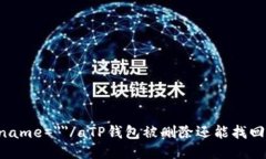 a name=＂＂/aTP钱包被删除还能找回吗？