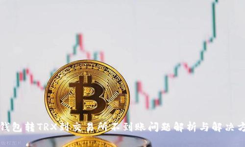 TP钱包转TRX到交易所不到账问题解析与解决方案