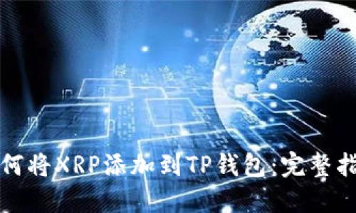 如何将XRP添加到TP钱包：完整指南