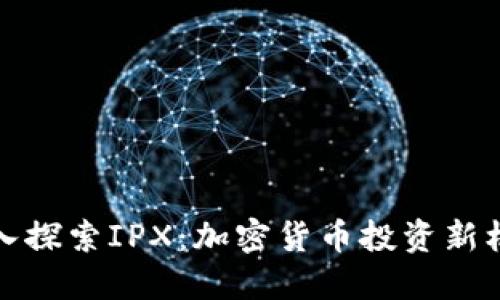 深入探索IPX：加密货币投资新机遇