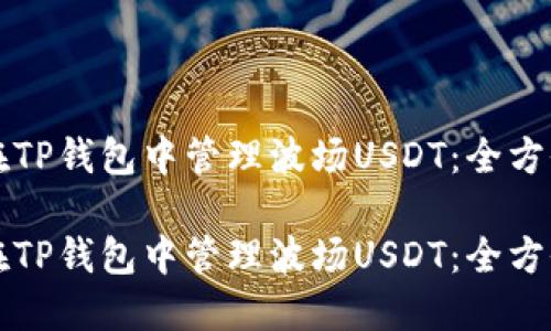 如何在TP钱包中管理波场USDT：全方位指南

如何在TP钱包中管理波场USDT：全方位指南