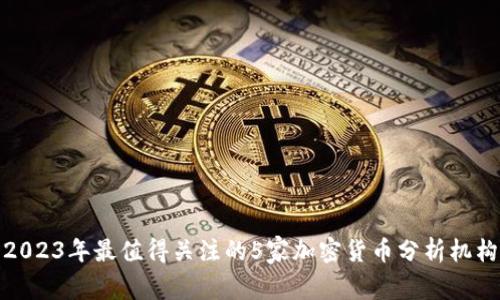 2023年最值得关注的5家加密货币分析机构