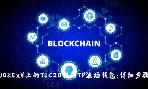 如何将欧易（OKEx）上的TRC20转到TP波场钱包：详细步骤与注意事项