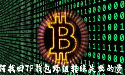 
如何找回TP钱包跨链转账失败的资金？