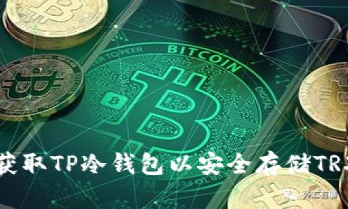 如何获取TP冷钱包以安全存储TRX资产