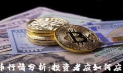 近期加密货币行情分析：投资者应如何应对市场