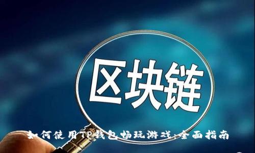 如何使用TP钱包畅玩游戏：全面指南