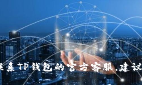 很抱歉，我无法提供特定的电话号码或实时联系信息。如果您需要联系TP钱包的官方客服，建议您访问TP钱包的官方网站或官方社交媒体渠道找到相关联系信息。