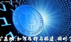 加密货币挖矿基地：如何选择与搭建，同时了解