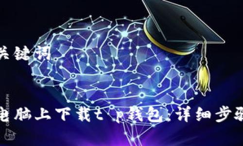 思考和关键词

```xml
如何在电脑上下载t p钱包：详细步骤与指南