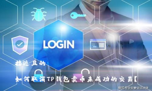 接近且的

如何取消TP钱包卖币未成功的交易？