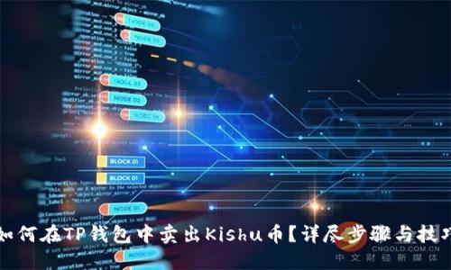 如何在TP钱包中卖出Kishu币？详尽步骤与技巧