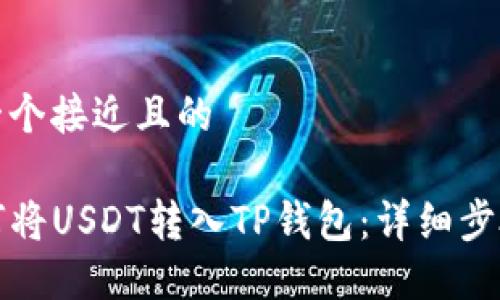 思考一个接近且的

 如何将USDT转入TP钱包：详细步骤指南