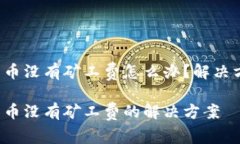 T P钱包充币没有矿工费怎么办？解决方案与技巧