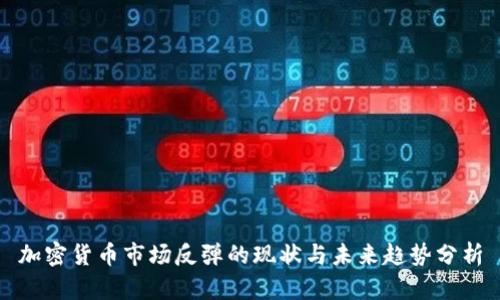 加密货币市场反弹的现状与未来趋势分析