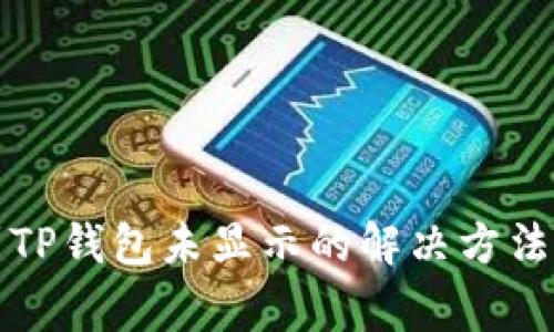 火币提币到TP钱包未显示的解决方法与注意事项