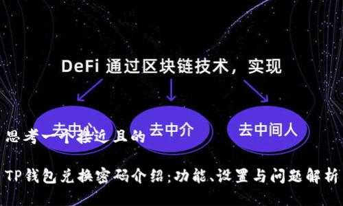 思考一个接近且的

TP钱包兑换密码介绍：功能、设置与问题解析
