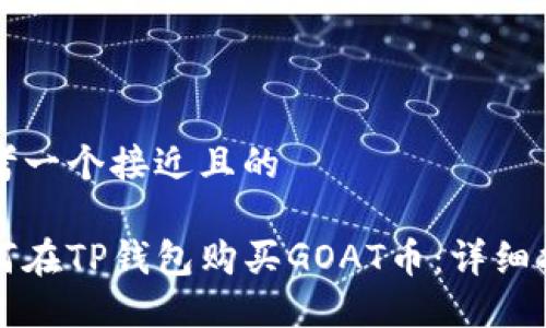 思考一个接近且的

如何在TP钱包购买GOAT币：详细指南