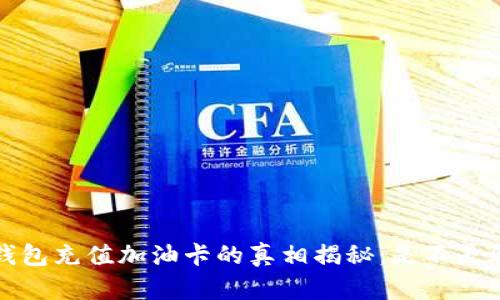 t p钱包充值加油卡的真相揭秘：是不是骗局？