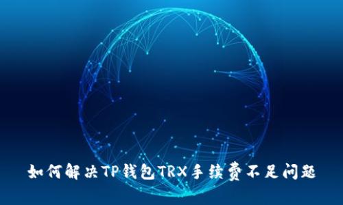 如何解决TP钱包TRX手续费不足问题