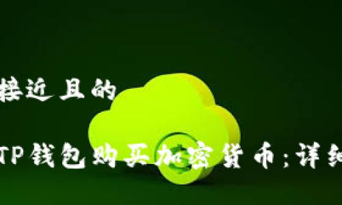 思考一个接近且的

如何使用TP钱包购买加密货币：详细步骤指南