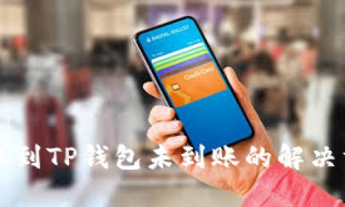 转账到TP钱包未到账的解决方法