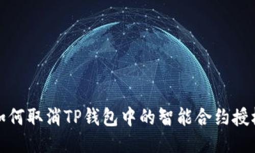 如何取消TP钱包中的智能合约授权
