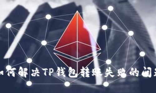 如何解决TP钱包转账失败的问题