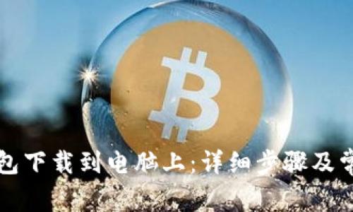 如何将TP钱包下载到电脑上：详细步骤及常见问题解析