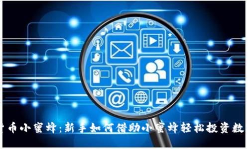加密货币小蜜蜂：新手如何借助小蜜蜂轻松投资数字资产
