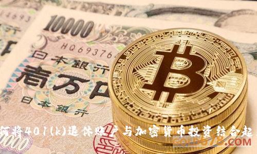 如何将401(k)退休账户与加密货币投资结合起来？