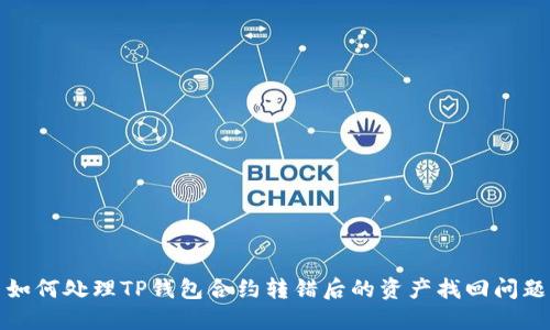 如何处理TP钱包合约转错后的资产找回问题