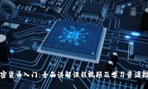 加密货币入门：全面讲解课程视频及学习资源推荐