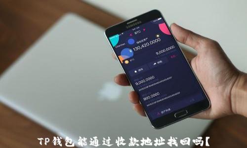 
TP钱包能通过收款地址找回吗？