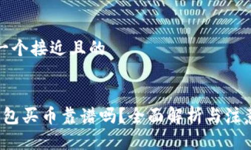 思考一个接近且的


t p钱包买币靠谱吗？全面解析与注意事项