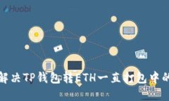 如何解决TP钱包转ETH一直打