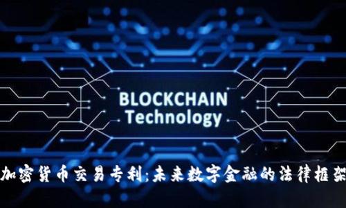 加密货币交易专利：未来数字金融的法律框架