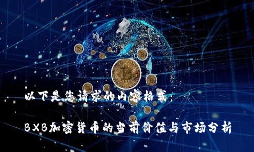 以下是您请求的内容格式：

BXB加密货币的当前价值与市场分析